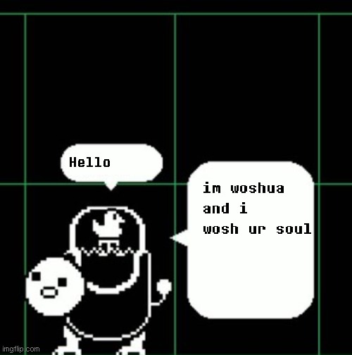 indeed he does | Hello; im woshua and i wosh ur soul | made w/ Imgflip meme maker