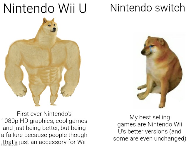 I'm a Wii U owner in 2025 I feel old | Nintendo Wii U; Nintendo switch; First ever Nintendo's 1080p HD graphics, cool games and just being better, but being a failure because people though that's just an accessory for Wii; My best selling games are Nintendo Wii U's better versions (and some are even unchanged) | image tagged in memes,buff doge vs cheems,fact | made w/ Imgflip meme maker