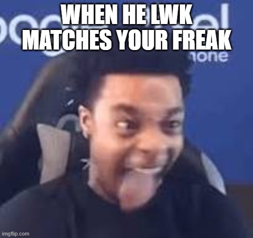 FlightReacts Tongue out | WHEN HE LWK MATCHES YOUR FREAK | image tagged in flightreacts tongue out | made w/ Imgflip meme maker