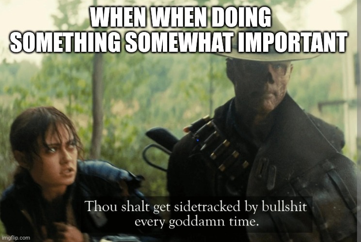 The ghoul | WHEN WHEN DOING SOMETHING SOMEWHAT IMPORTANT | image tagged in the ghoul | made w/ Imgflip meme maker