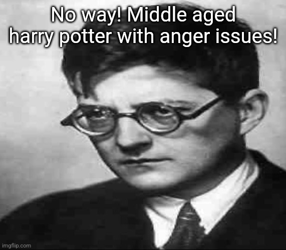 Shostakovich | No way! Middle aged harry potter with anger issues! | image tagged in shostakovich | made w/ Imgflip meme maker