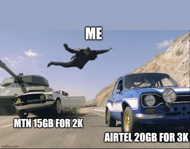 Fast and furious jump | ME; AIRTEL 20GB FOR 3K; MTN 15GB FOR 2K | image tagged in fast and furious jump | made w/ Imgflip meme maker