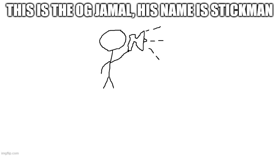 this is the og jamal | THIS IS THE OG JAMAL, HIS NAME IS STICKMAN | image tagged in announcement,jamal,stickman | made w/ Imgflip meme maker