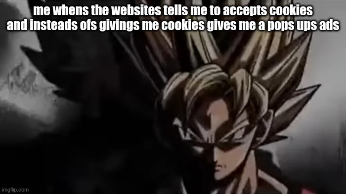 Goku Staring | me whens the websites tells me to accepts cookies and insteads ofs givings me cookies gives me a pops ups ads | image tagged in goku staring | made w/ Imgflip meme maker