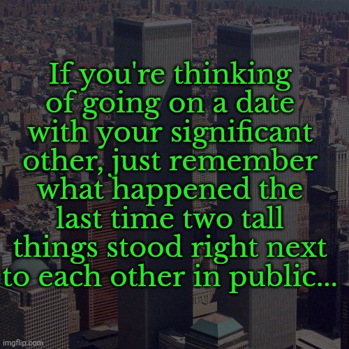 scary facts | If you're thinking of going on a date with your significant other, just remember what happened the last time two tall things stood right next to each other in public... | made w/ Imgflip meme maker