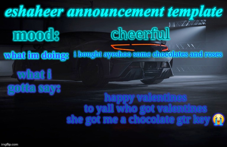 eshaheer announcement template | cheerful; i bought ayeshoo some chocolates and roses; happy valentines to yall who got valentines
she got me a chocolate gtr key 😭 | image tagged in eshaheer announcement template | made w/ Imgflip meme maker
