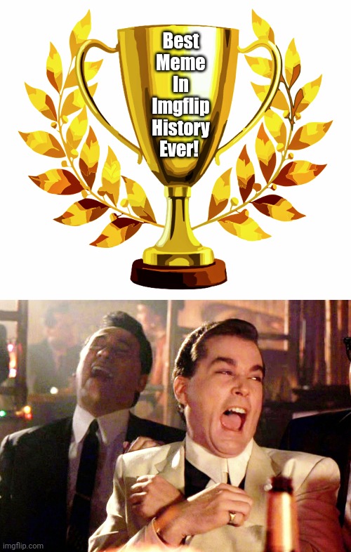 Best
Meme
In
Imgflip
History
Ever! | image tagged in you win,memes,good fellas hilarious | made w/ Imgflip meme maker