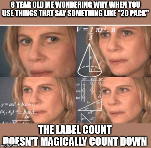 "It says there's 20 but there's only 16 in here left" | 8 YEAR OLD ME WONDERING WHY WHEN YOU USE THINGS THAT SAY SOMETHING LIKE "20 PACK"; THE LABEL COUNT DOESN'T MAGICALLY COUNT DOWN | image tagged in math lady/confused lady,counting,relatable,childhood,advertising | made w/ Imgflip meme maker