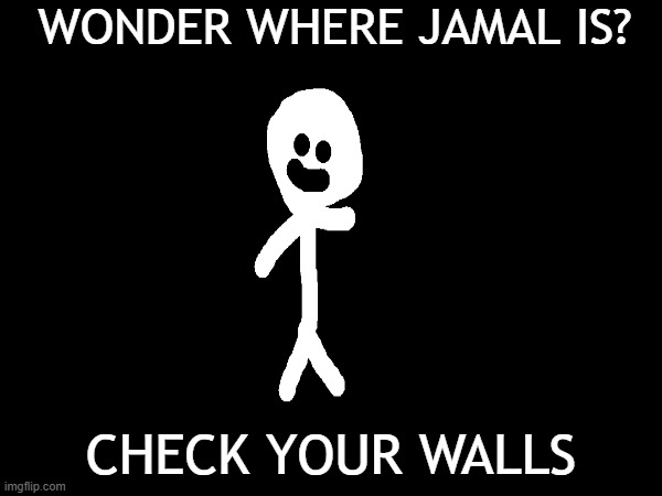 check your walls for jamal | WONDER WHERE JAMAL IS? CHECK YOUR WALLS | image tagged in jamal,i live in your walls | made w/ Imgflip meme maker