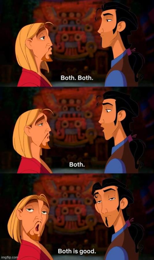 Road to El Dorado Both is good | image tagged in road to el dorado both is good | made w/ Imgflip meme maker