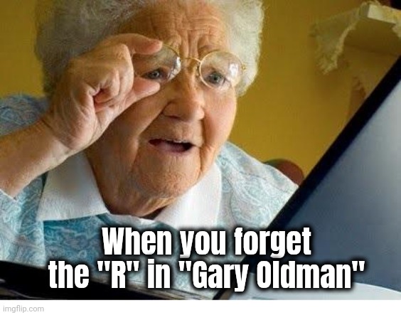 Those Oldies but Goodies | When you forget the "R" in "Gary Oldman" | image tagged in old lady at computer,google search,this is not okie dokie,fantastic beasts and where to find them | made w/ Imgflip meme maker