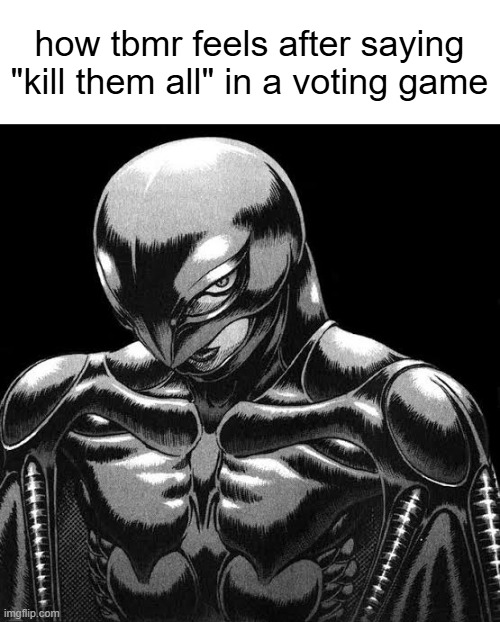 Griffith | how tbmr feels after saying "kill them all" in a voting game | image tagged in griffith | made w/ Imgflip meme maker