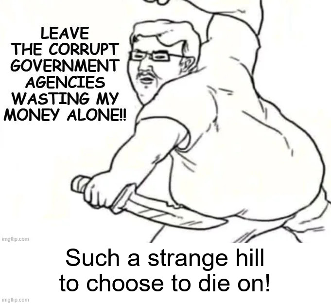 Such a strange hill to choose to die on! | made w/ Imgflip meme maker