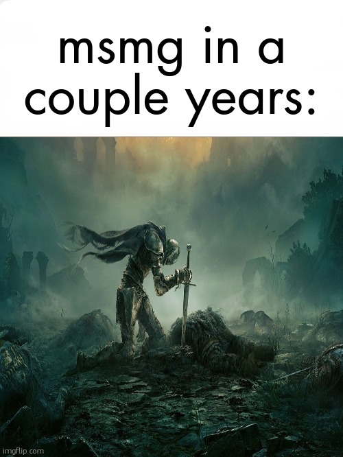 It's over. | msmg in a couple years: | image tagged in it's over | made w/ Imgflip meme maker