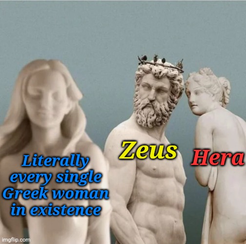 Zeus lore: | Hera; Zeus; Literally every single Greek woman in existence | image tagged in distracted boyfriend but with ancient greek statues,zeus,hera,ancient greece,greek mythology,distracted boyfriend | made w/ Imgflip meme maker