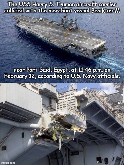 But I was using my turn signal! Can't blame this on a DEI hire... well maybe? | The USS Harry S. Truman aircraft carrier collided with the merchant vessel Besiktas-M; near Port Said, Egypt, at 11:46 p.m. on February 12, according to U.S. Navy officials. | image tagged in uss harry truman | made w/ Imgflip meme maker