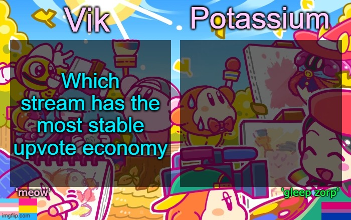 not fun stream cause 100 upvotes gets you on front page for like only 1 day and not msmg cause its too big | Which stream has the most stable upvote economy | image tagged in viktassium kirby template | made w/ Imgflip meme maker