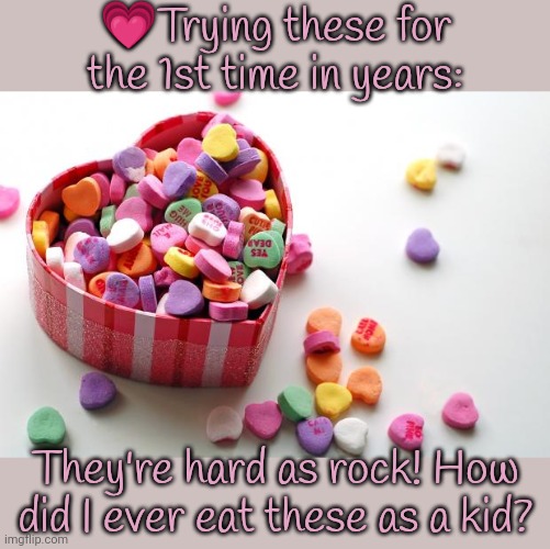 Valentine's candy will be cheaper tomorrow. | 💗Trying these for the 1st time in years:; They're hard as rock! How did I ever eat these as a kid? | image tagged in valentine conversation hearts,nostalgia,dissapointment | made w/ Imgflip meme maker