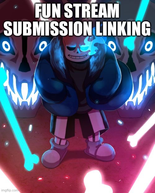 Sans Undertale | FUN STREAM SUBMISSION LINKING | image tagged in sans undertale | made w/ Imgflip meme maker