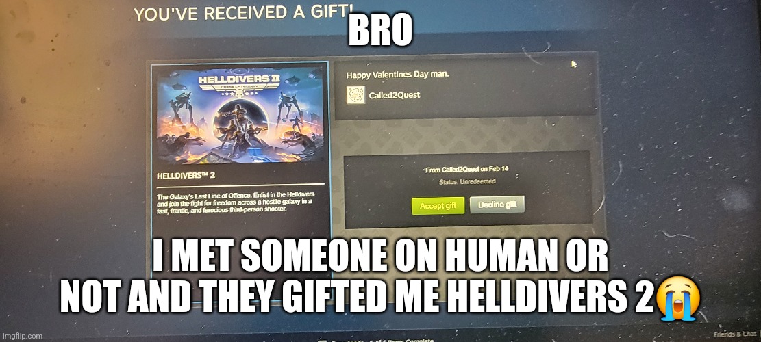 BRO; I MET SOMEONE ON HUMAN OR NOT AND THEY GIFTED ME HELLDIVERS 2😭 | made w/ Imgflip meme maker