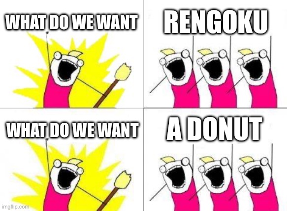 What Do We Want | WHAT DO WE WANT; RENGOKU; A DONUT; WHAT DO WE WANT | image tagged in memes,what do we want | made w/ Imgflip meme maker