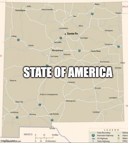 Trump didn't like the sound of New Mexico so he changed it to "State of America" | STATE OF AMERICA | image tagged in funny,fun,america,names,humor,united states of america | made w/ Imgflip meme maker