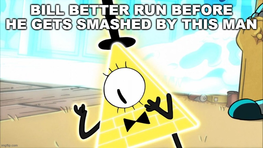Terrified Bill Cipher | BILL BETTER RUN BEFORE HE GETS SMASHED BY THIS MAN | image tagged in terrified bill cipher | made w/ Imgflip meme maker