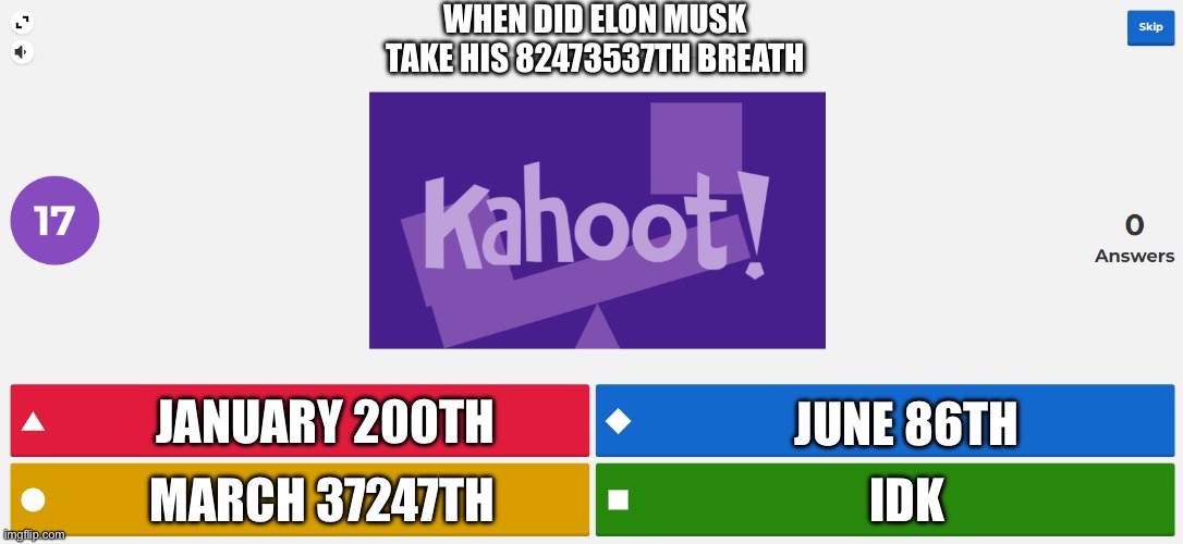 Kahoot be like | WHEN DID ELON MUSK TAKE HIS 82473537TH BREATH; JANUARY 200TH; JUNE 86TH; IDK; MARCH 37247TH | image tagged in kahoot meme | made w/ Imgflip meme maker