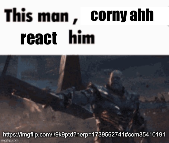 This man, _____ him | corny ahh; react; https://imgflip.com/i/9k9ptd?nerp=1739562741#com35410191 | image tagged in this man _____ him | made w/ Imgflip meme maker