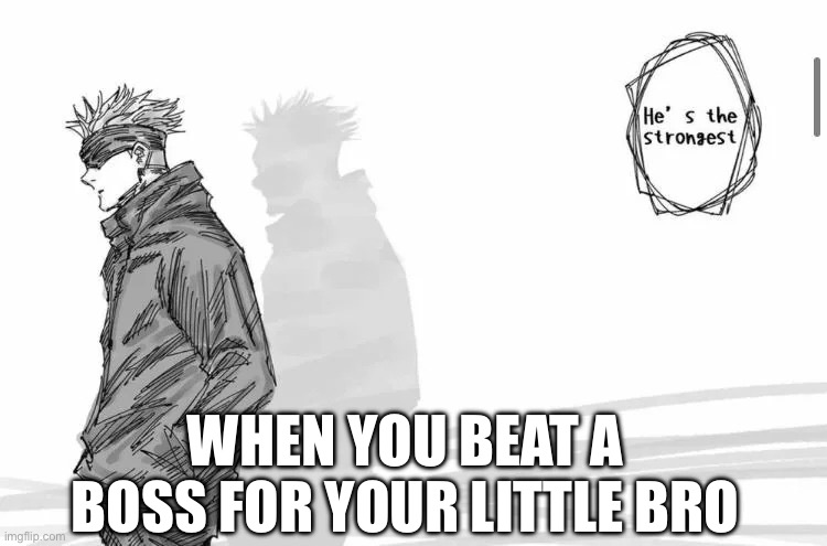 He's the Strongest | WHEN YOU BEAT A BOSS FOR YOUR LITTLE BRO | image tagged in he's the strongest | made w/ Imgflip meme maker