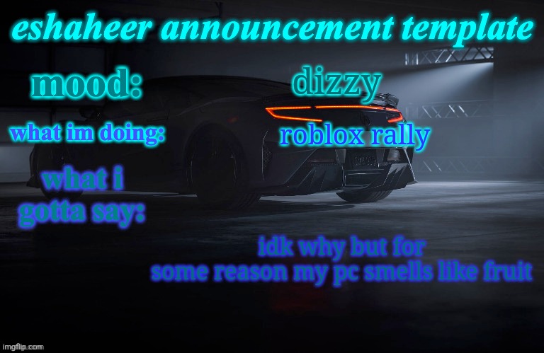 eshaheer announcement template | dizzy; roblox rally; idk why but for some reason my pc smells like fruit | image tagged in eshaheer announcement template | made w/ Imgflip meme maker