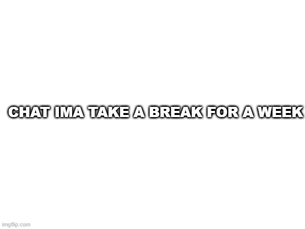 ima take a break | CHAT IMA TAKE A BREAK FOR A WEEK | image tagged in touch grass | made w/ Imgflip meme maker