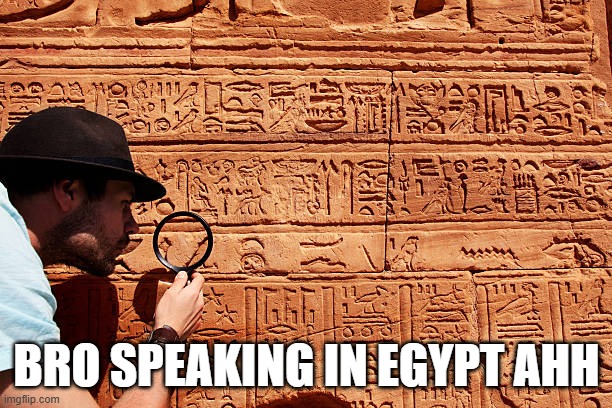 ancient translation | BRO SPEAKING IN EGYPT AHH | image tagged in ancient translation | made w/ Imgflip meme maker