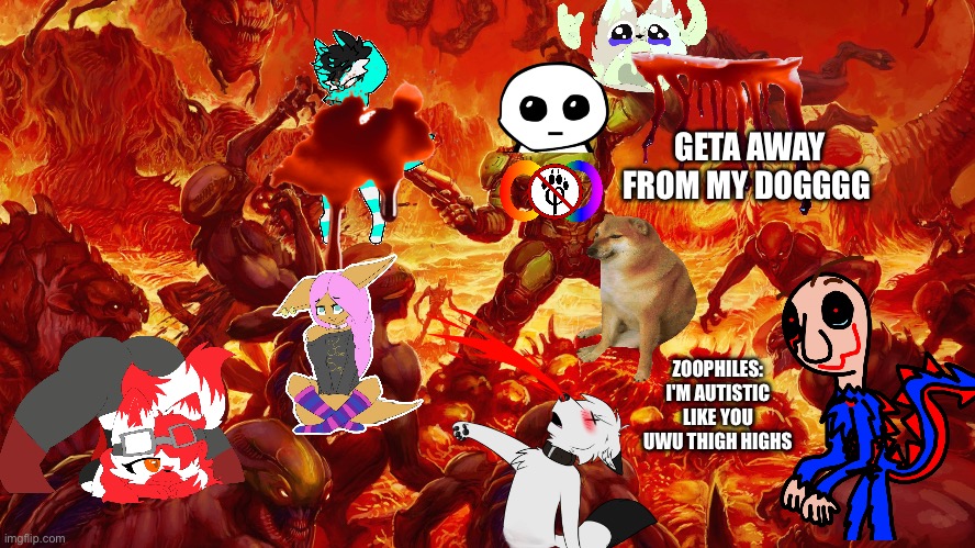 I'M AUTISTIC AND I HATE FURRIES | GETA AWAY FROM MY DOGGGG; ZOOPHILES: I'M AUTISTIC LIKE YOU UWU THIGH HIGHS | image tagged in doomguy,antifurry,anti furry,furry suck,autism,autism hates furries | made w/ Imgflip meme maker