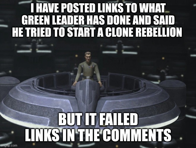 admiral rampart | I HAVE POSTED LINKS TO WHAT GREEN LEADER HAS DONE AND SAID HE TRIED TO START A CLONE REBELLION; BUT IT FAILED LINKS IN THE COMMENTS | image tagged in admiral rampart | made w/ Imgflip meme maker