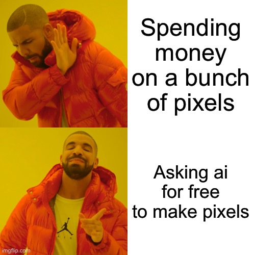 Digital Art should not be a job | Spending money on a bunch of pixels; Asking ai for free to make pixels | image tagged in memes,drake hotline bling,drawing is not art,funny,ai art is art,ai art | made w/ Imgflip meme maker