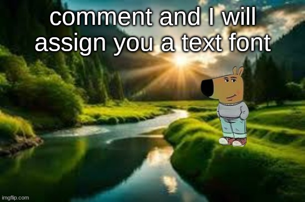 chill guy | comment and I will assign you a text font | image tagged in chill guy | made w/ Imgflip meme maker