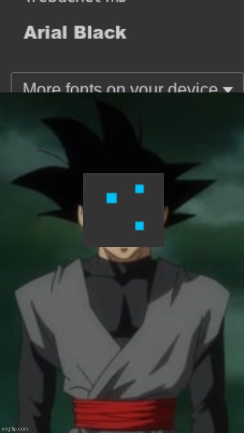 actual text font btw | image tagged in goku black questions you | made w/ Imgflip meme maker