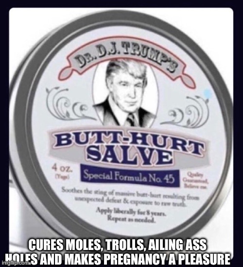 DJ Trump’s Butt Hurt Salve | CURES MOLES, TROLLS, AILING ASS HOLES AND MAKES PREGNANCY A PLEASURE | image tagged in trump,doge,elon musk | made w/ Imgflip meme maker