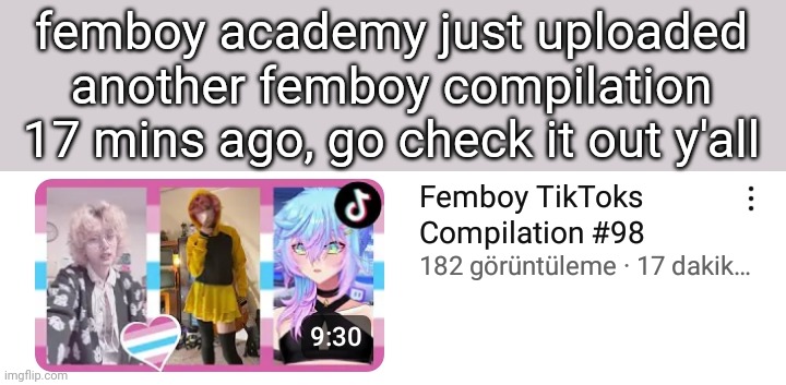 femboy academy just uploaded another femboy compilation 17 mins ago, go check it out y'all | made w/ Imgflip meme maker