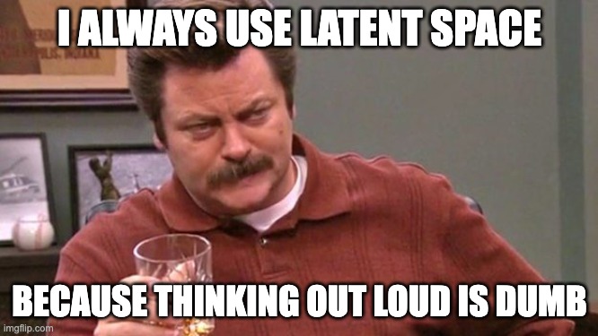 Ron Swanson | I ALWAYS USE LATENT SPACE; BECAUSE THINKING OUT LOUD IS DUMB | image tagged in ron swanson | made w/ Imgflip meme maker