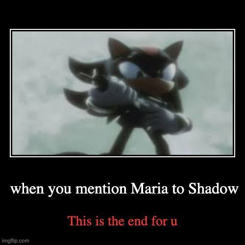 Never to his face | when you mention Maria to Shadow | This is the end for u | image tagged in funny,demotivationals | made w/ Imgflip demotivational maker