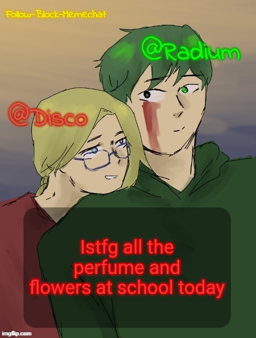 RadiuMC Valentines temp | Istfg all the perfume and flowers at school today | image tagged in radiumc valentines temp | made w/ Imgflip meme maker