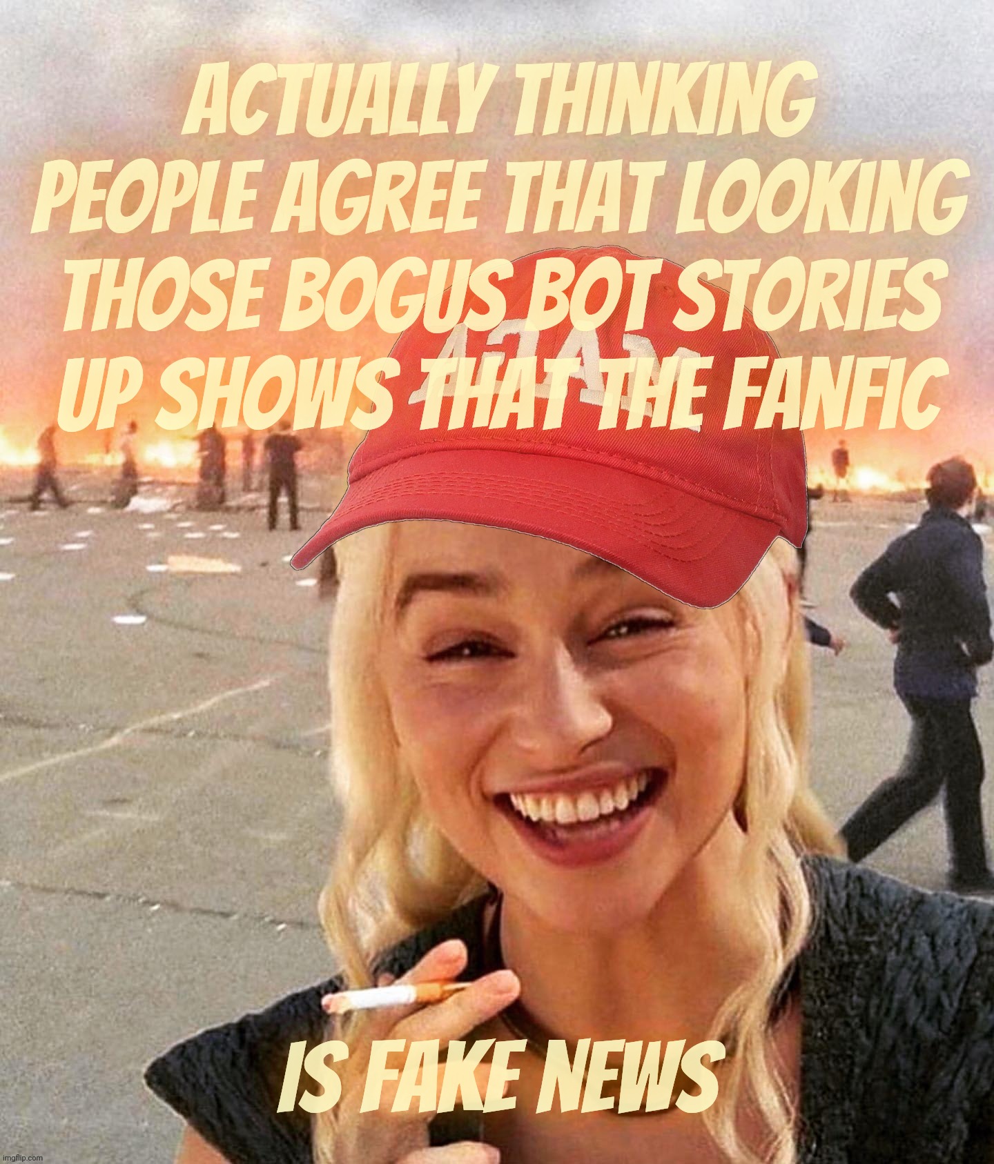 Disaster smoker girl MAGA edition | Actually thinking people agree that looking those bogus bot stories up shows that the fanfic Is fake news | image tagged in disaster smoker girl maga edition | made w/ Imgflip meme maker