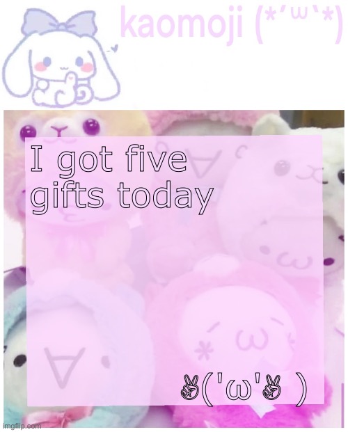 Three from my friends and two from guys that I don’t know | I got five gifts today; ✌︎('ω'✌︎ ) | image tagged in kaomoji | made w/ Imgflip meme maker