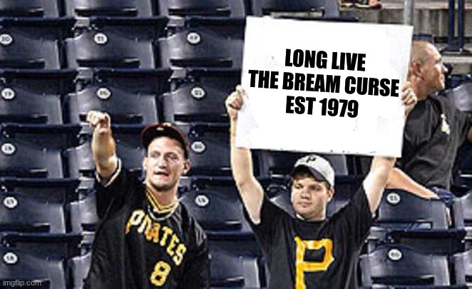 Pittsburgh Pirates meme | LONG LIVE THE BREAM CURSE
EST 1979 | image tagged in memes,pittsburgh,pirates,mlb baseball,mlb,sports | made w/ Imgflip meme maker