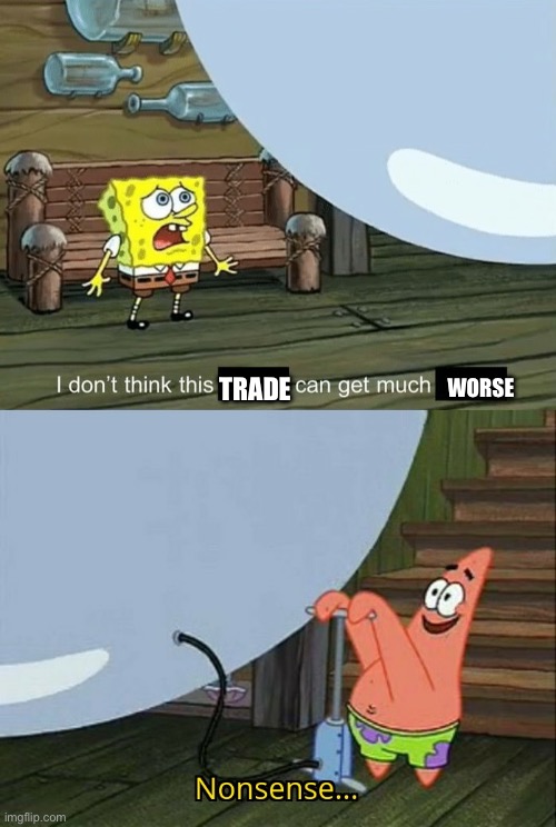 Spongebob Paint Bubble (Shortened) | WORSE; TRADE | image tagged in spongebob paint bubble shortened | made w/ Imgflip meme maker