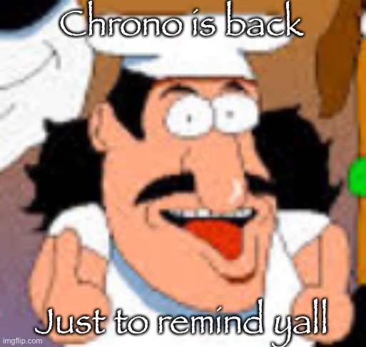 User is chronoeatswallinsulation | Chrono is back; Just to remind yall | image tagged in vinesauce in pizza tower real | made w/ Imgflip meme maker