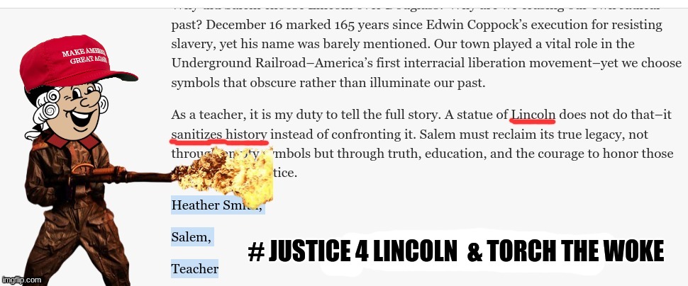 Salem Quakers meme | # JUSTICE 4 LINCOLN  & TORCH THE WOKE | image tagged in memes,abraham lincoln,donald trump,maga,woke,politics | made w/ Imgflip meme maker