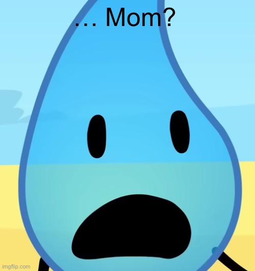 Flabbergasted Teardrop | … Mom? | image tagged in flabbergasted teardrop | made w/ Imgflip meme maker